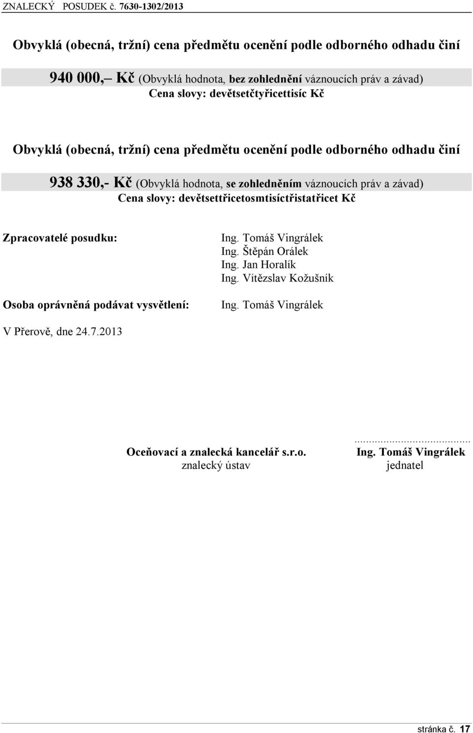 závad) Cena slovy: devětsettřicetosmtisíctřistatřicet Kč Zpracovatelé posudku: Osoba oprávněná podávat vysvětlení: Ing. Tomáš Vingrálek Ing. Štěpán Orálek Ing.