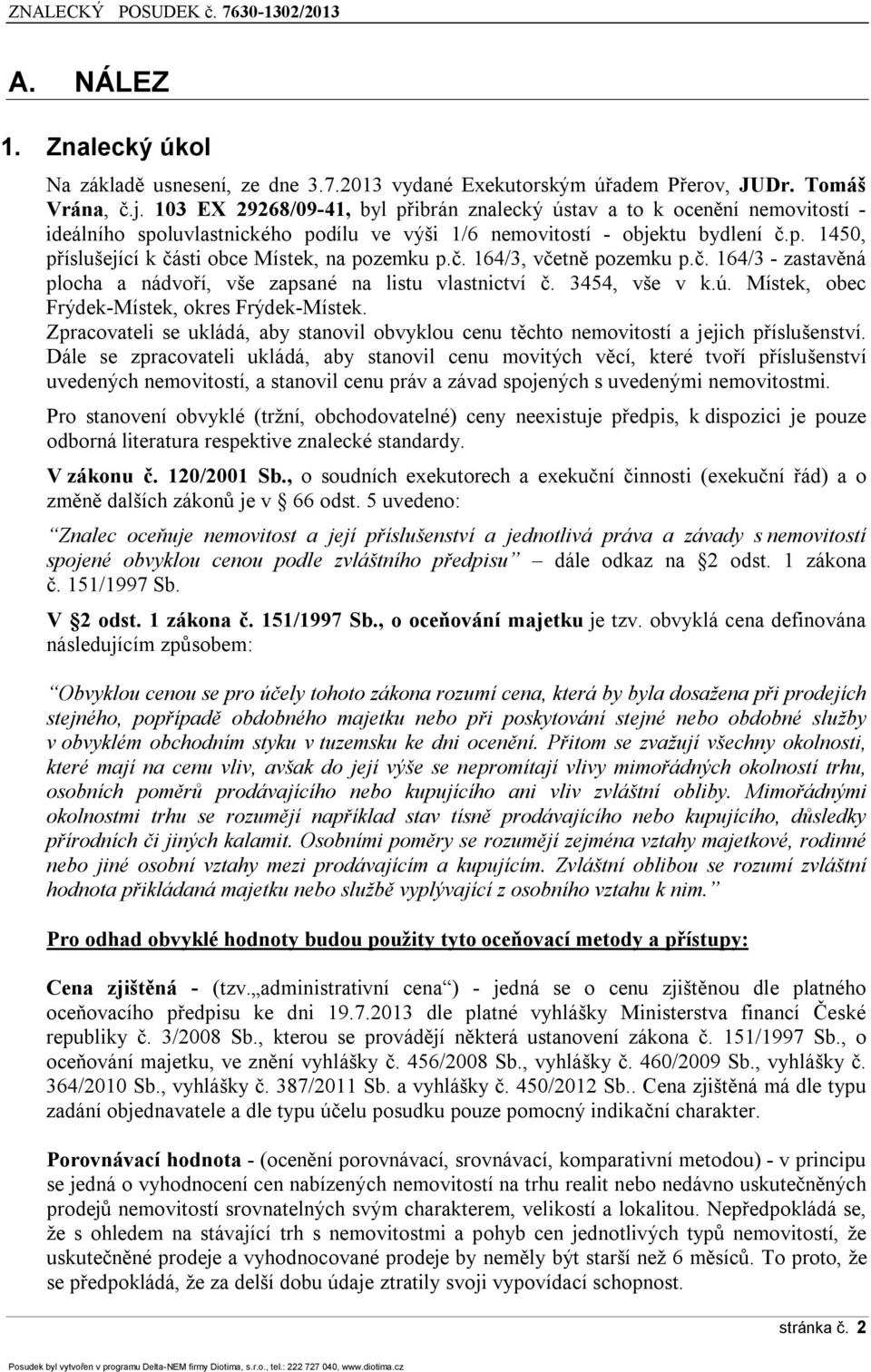 č. 164/3, včetně pozemku p.č. 164/3 - zastavěná plocha a nádvoří, vše zapsané na listu vlastnictví č. 3454, vše v k.ú. Místek, obec Frýdek-Místek, okres Frýdek-Místek.