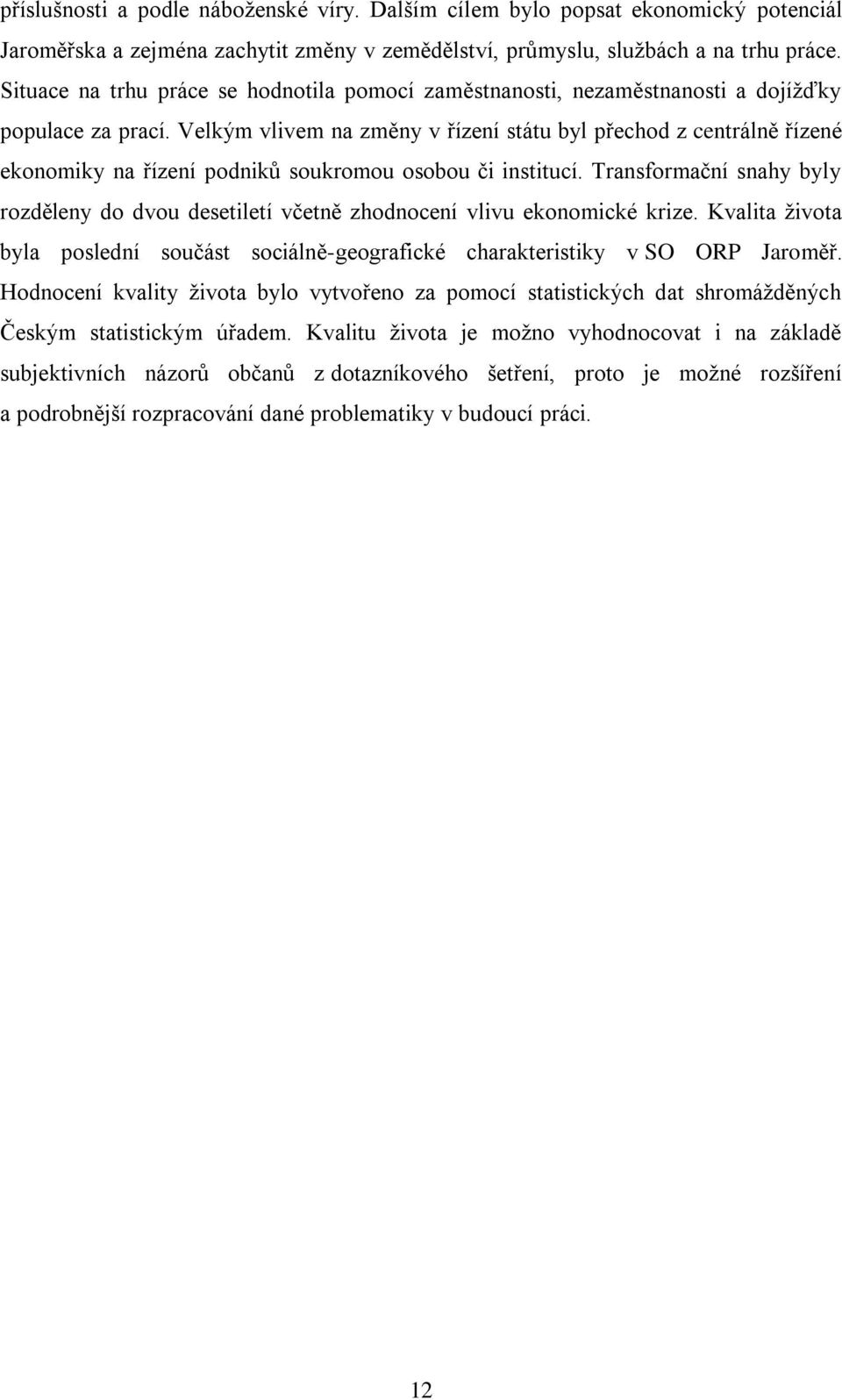 Velkým vlivem na změny v řízení státu byl přechod z centrálně řízené ekonomiky na řízení podniků soukromou osobou či institucí.