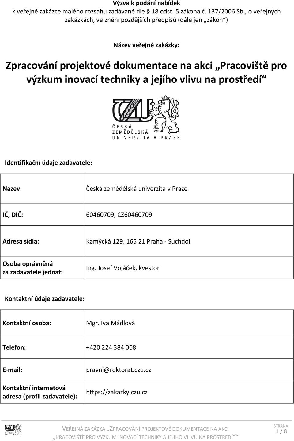 jejího vlivu na prostředí Identifikační údaje zadavatele: Název: Česká zemědělská univerzita v Praze IČ, DIČ: 60460709, CZ60460709 Adresa sídla: Kamýcká 129, 165 21 Praha - Suchdol