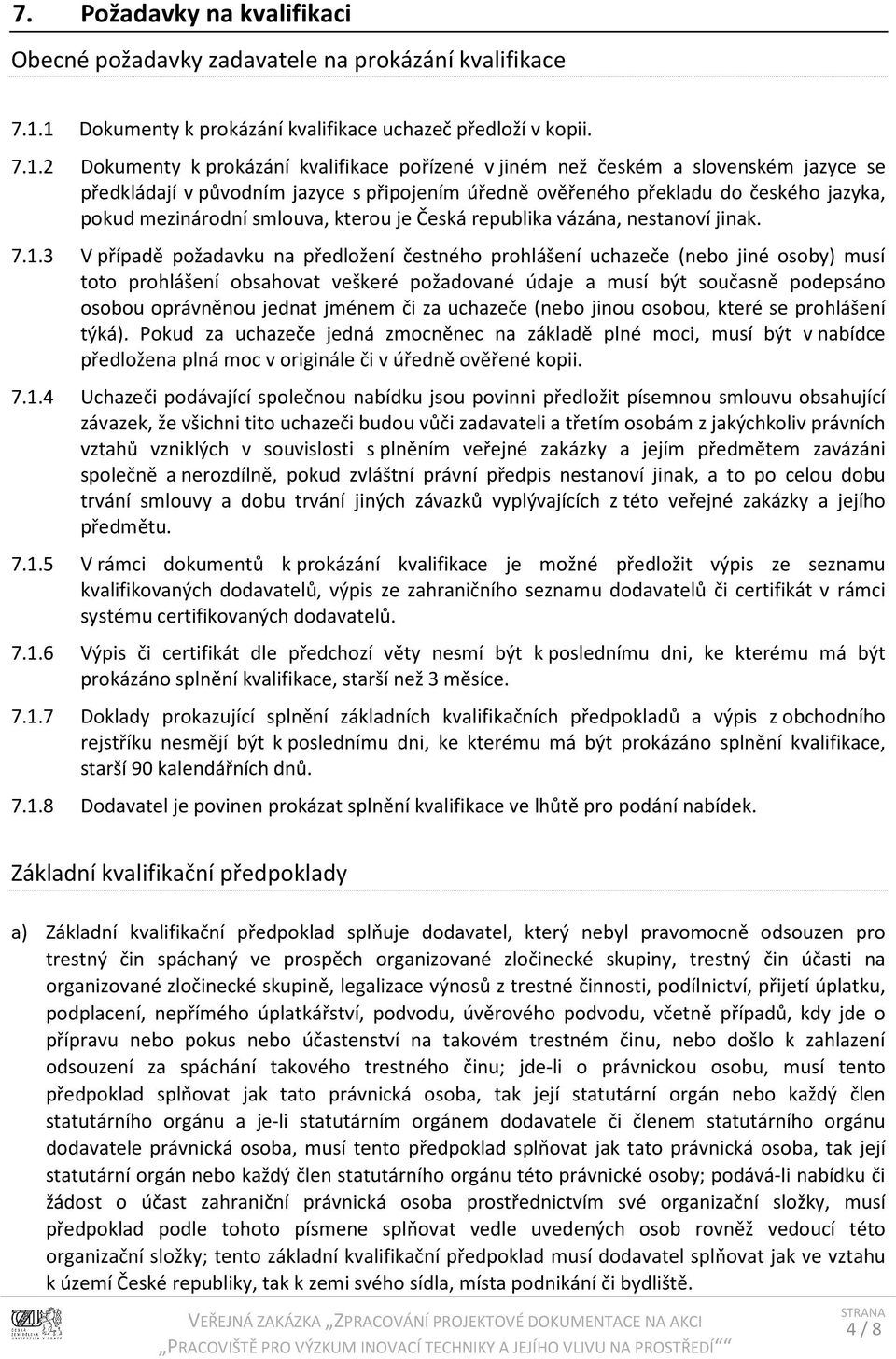 úředně ověřeného překladu do českého jazyka, pokud mezinárodní smlouva, kterou je Česká republika vázána, nestanoví jinak. 7.1.