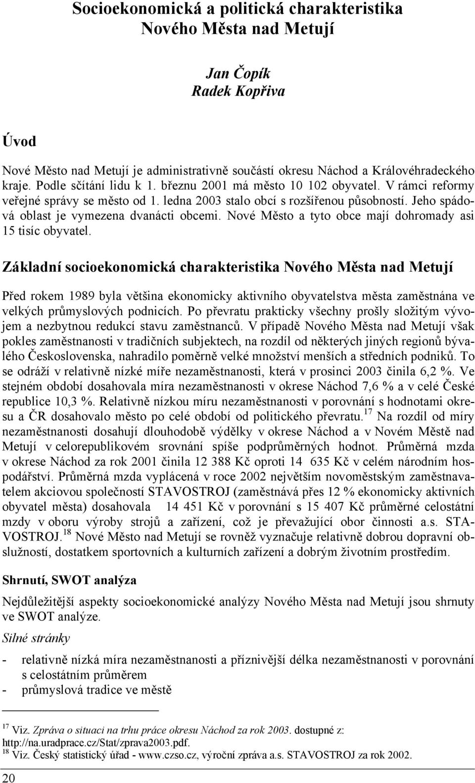 Jeho spádová oblast je vymezena dvanácti obcemi. Nové Město a tyto obce mají dohromady asi 15 tisíc obyvatel.