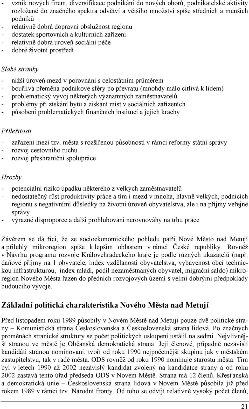 průměrem - bouřlivá přeměna podnikové sféry po převratu (mnohdy málo citlivá k lidem) - problematický vývoj některých významných zaměstnavatelů - problémy při získání bytu a získání míst v sociálních