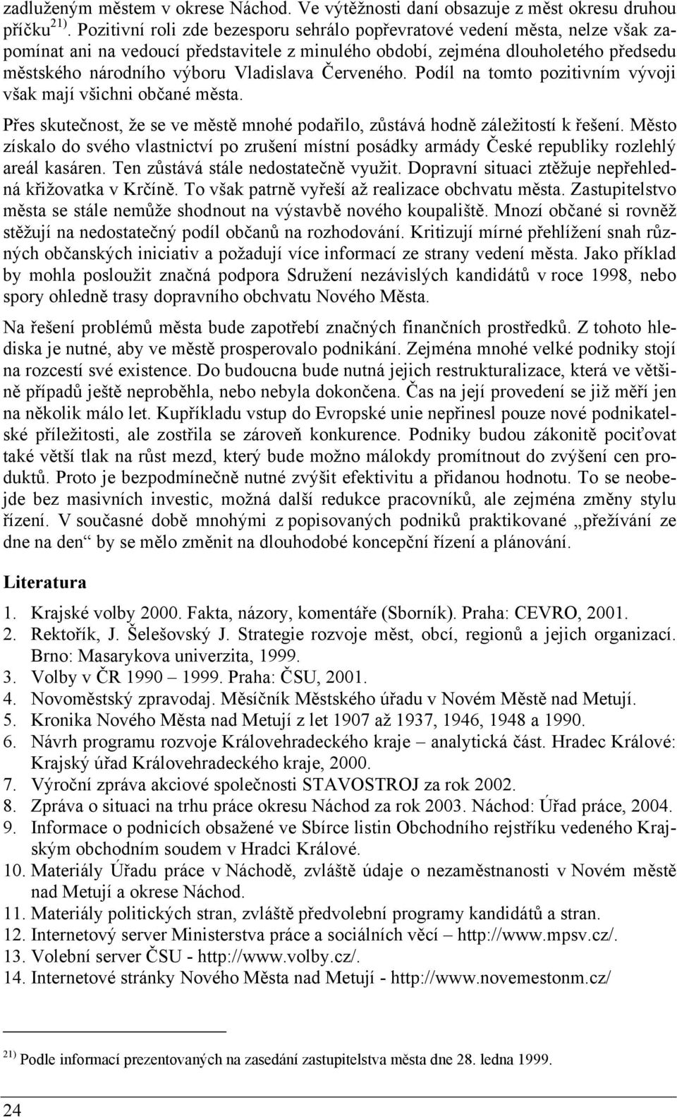 Vladislava Červeného. Podíl na tomto pozitivním vývoji však mají všichni občané města. Přes skutečnost, že se ve městě mnohé podařilo, zůstává hodně záležitostí k řešení.