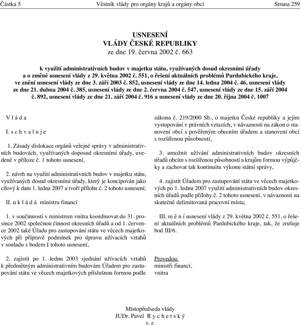 551, o řešení aktuálních problémů Pardubického kraje, ve znění usnesení vlády ze dne 3. září 2003 č. 852, usnesení vlády ze dne 14. ledna 2004 č. 46, usnesení vlády ze dne 21. dubna 2004 č.