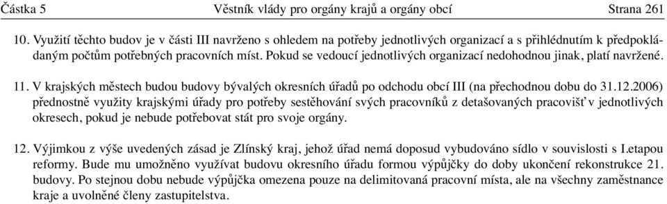 Pokud se vedoucí jednotlivých organizací nedohodnou jinak, platí navržené. 11. V krajských městech budou budovy bývalých okresních úřadů po odchodu obcí III (na přechodnou dobu do 31.12.