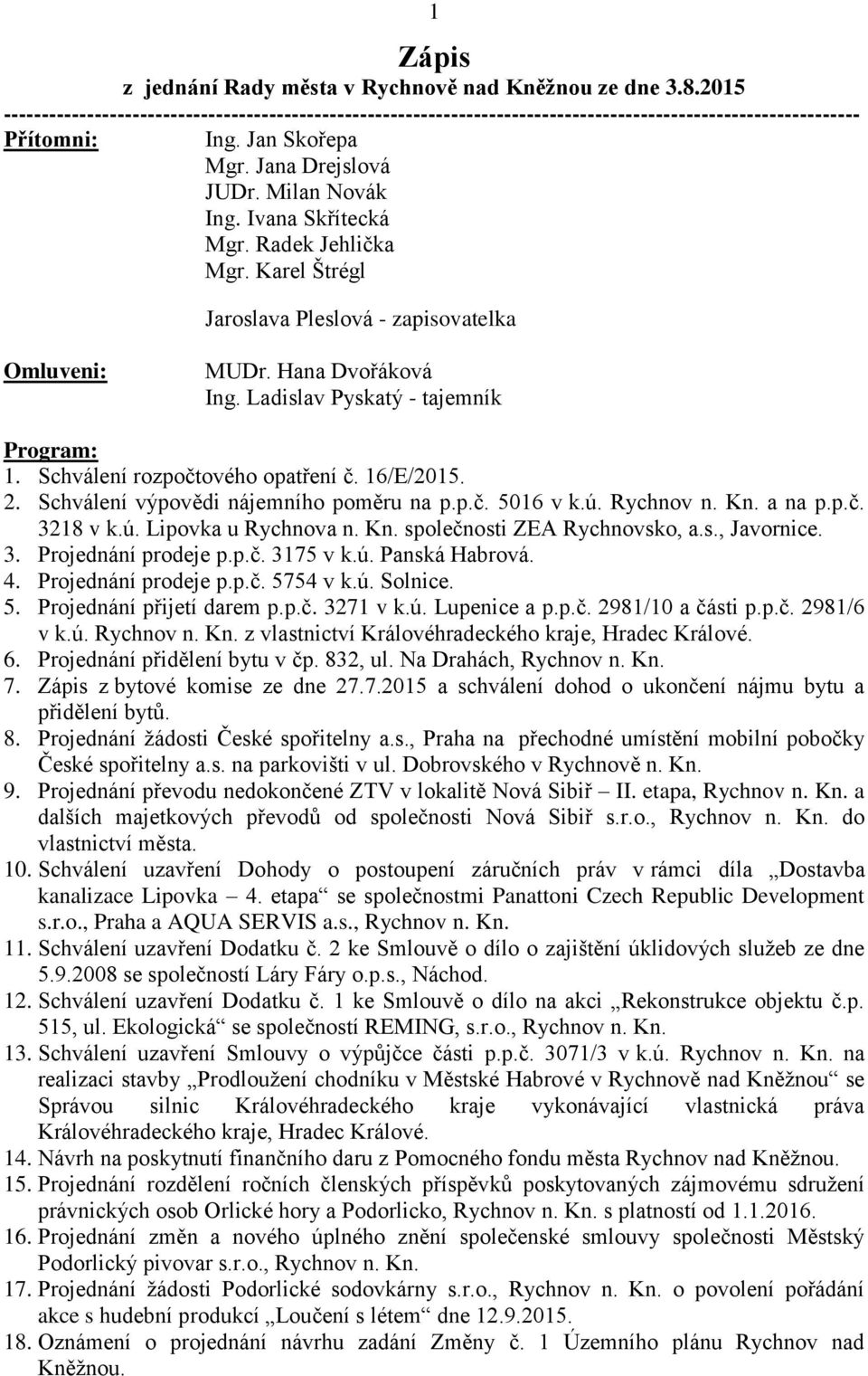 ú. Rychnov n. Kn. n p.p.č. 3218 v k.ú. Lipovk u Rychnov n. Kn. společnosti ZEA Rychnovsko,.s., Jvornice. 3. Projednání prodeje p.p.č. 3175 v k.ú. Pnská Hbrová. 4. Projednání prodeje p.p.č. 5754 v k.ú. Solnice.