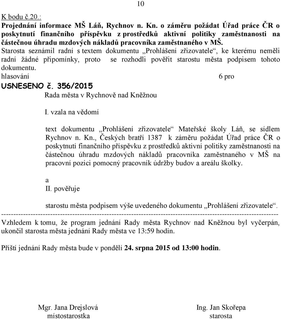 Strost seznámil rdní s textem dokumentu Prohlášení zřizovtele, ke kterému neměli rdní žádné připomínky, proto se rozhodli pověřit strostu měst podpisem tohoto dokumentu. USNESENO č. 356/2015 I.