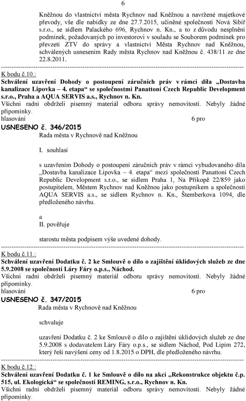 438/11 ze dne 22.8.2011. K bodu č.10.: Schválení uzvření Dohody o postoupení záručních práv v rámci díl Dostvb knlizce Lipovk 4. etp se společnostmi Pnttoni Czech Republic Development s.r.o., Prh AQUA SERVIS.