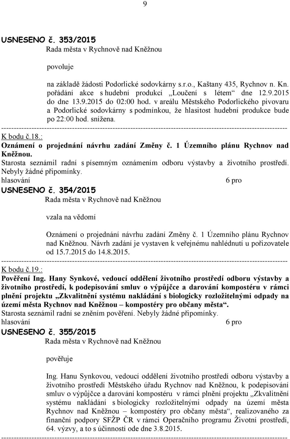 1 Územního plánu Rychnov nd Kněžnou. Strost seznámil rdní s písemným oznámením odboru výstvby životního prostředí. Nebyly žádné USNESENO č.