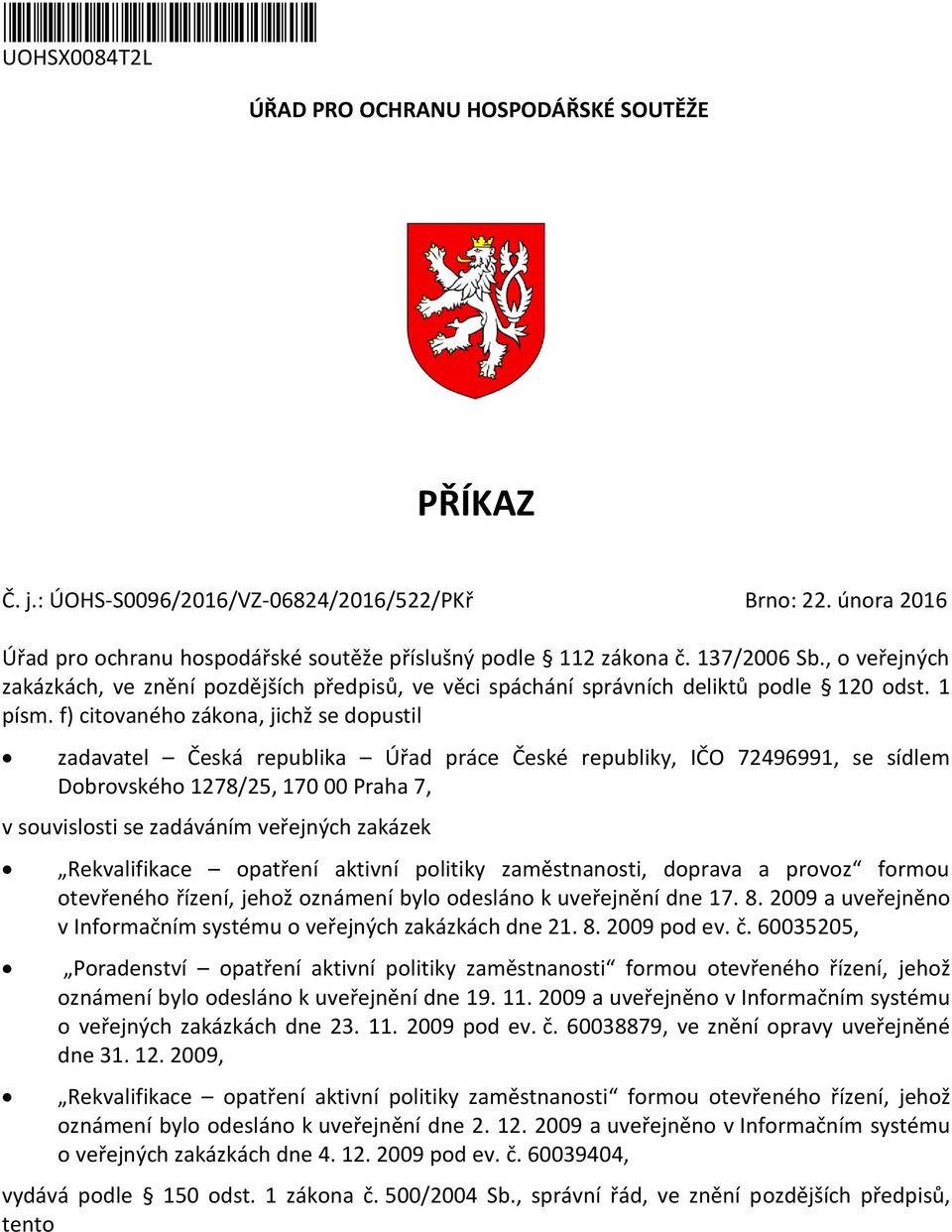 f) citvanéh zákna, jichž se dpustil zadavatel Česká republika Úřad práce České republiky, IČO 72496991, se sídlem Dbrvskéh 1278/25, 170 00 Praha 7, v suvislsti se zadáváním veřejných zakázek