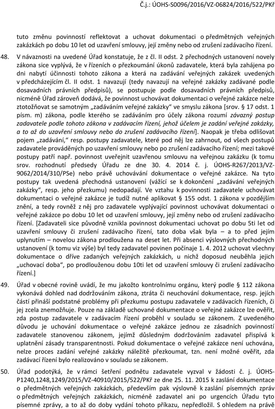 2 přechdných ustanvení nvely zákna sice vyplývá, že v řízeních přezkumání úknů zadavatele, která byla zahájena p dni nabytí účinnsti tht zákna a která na zadávání veřejných zakázek uvedených v