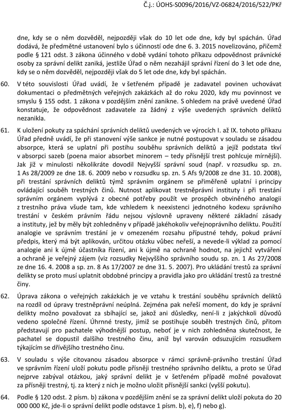 kdy byl spáchán. 60. V tét suvislsti Úřad uvádí, že v šetřeném případě je zadavatel pvinen uchvávat dkumentaci předmětných veřejných zakázkách až d rku 2020, kdy mu pvinnst ve smyslu 155 dst.