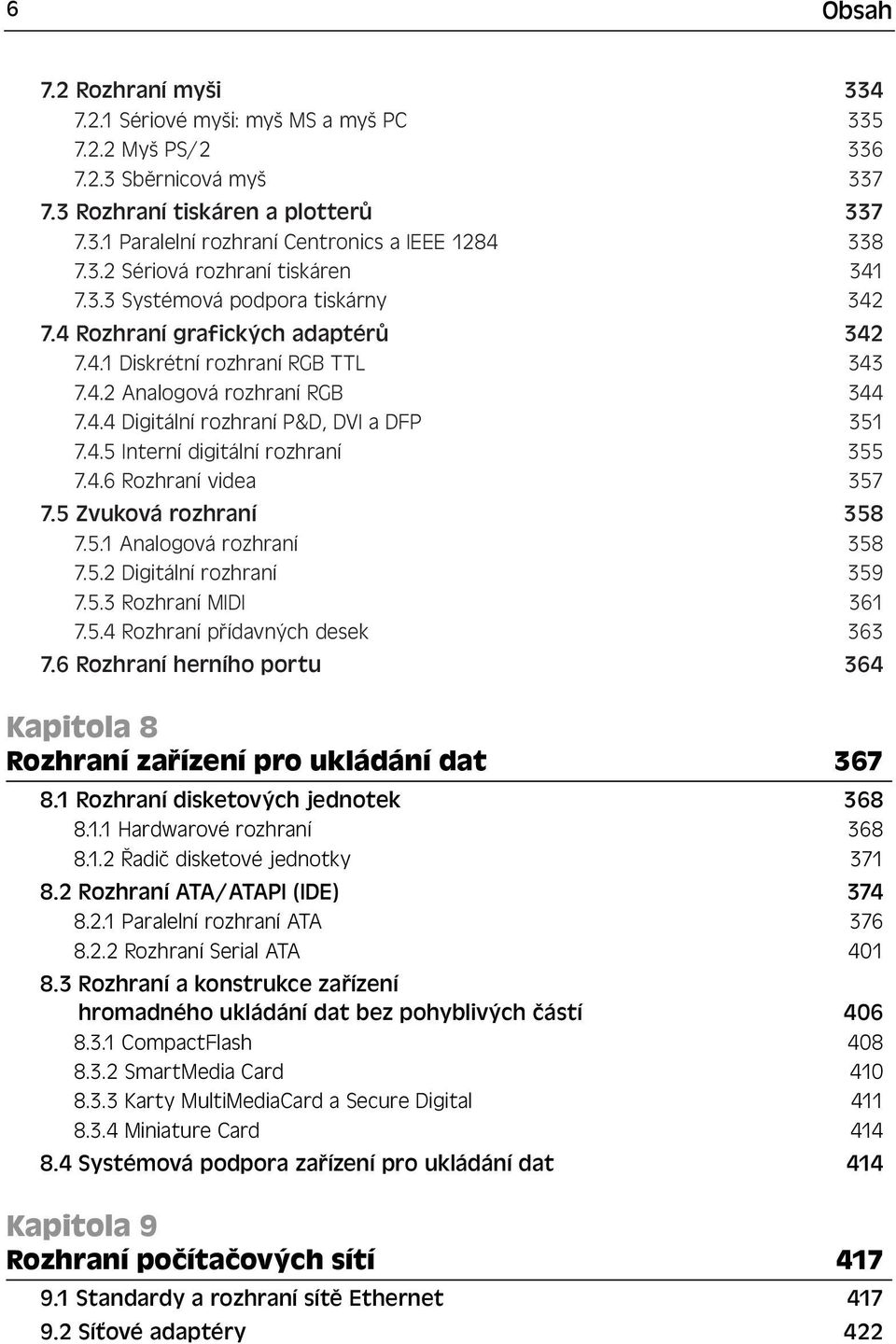 4.5 Interní digitální rozhraní 355 7.4.6 Rozhraní videa 357 7.5 Zvuková rozhraní 358 7.5.1 Analogová rozhraní 358 7.5.2 Digitální rozhraní 359 7.5.3 Rozhraní MIDI 361 7.5.4 Rozhraní přídavných desek 363 7.