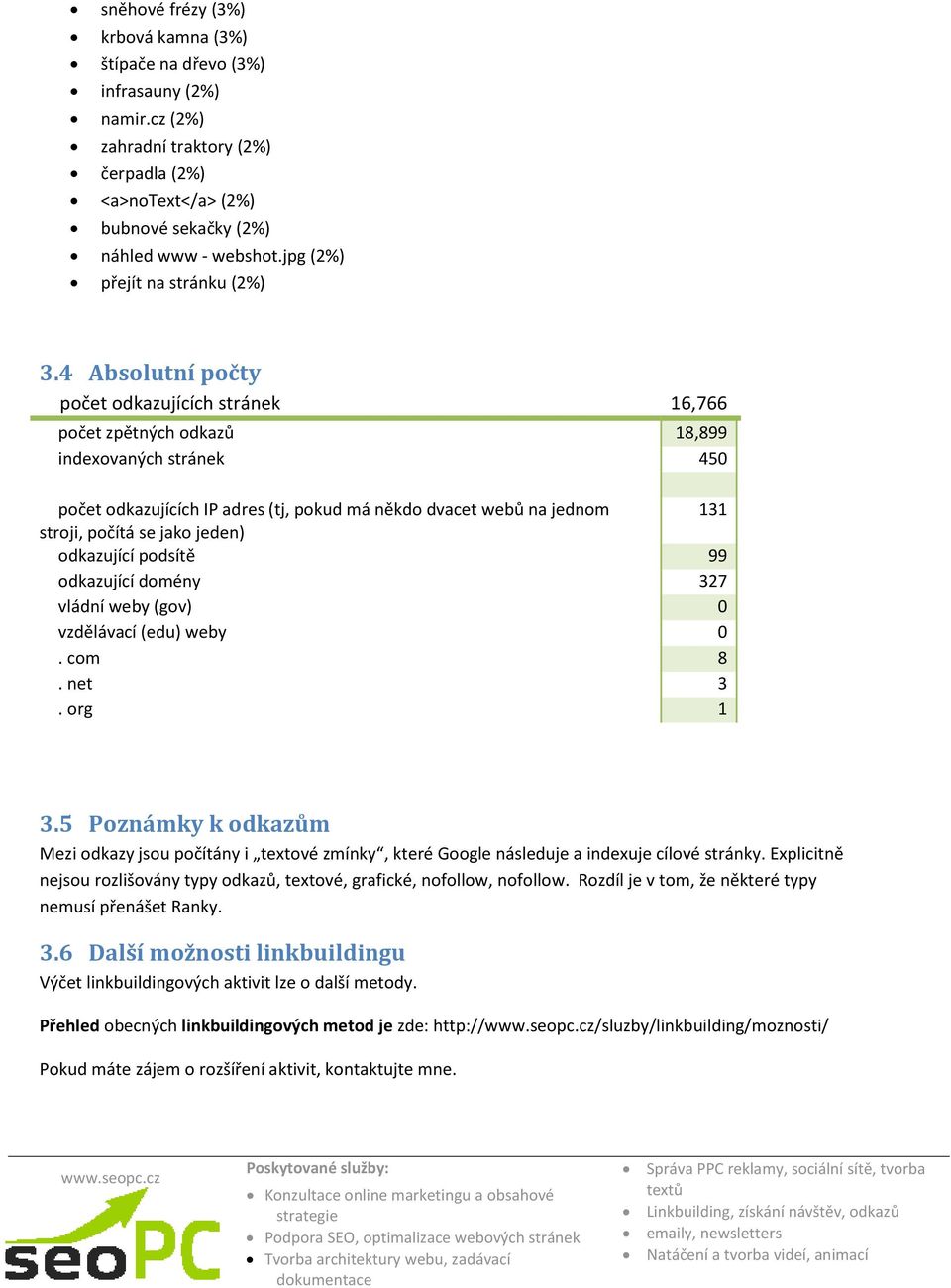 4 Absolutní počty počet odkazujících strák 16,766 počet zpětných odkazů 18,899 indexovaných strák 450 počet odkazujících IP adres (tj, pokud má někdo dvacet webů na jednom 131 stroji, počítá se jako
