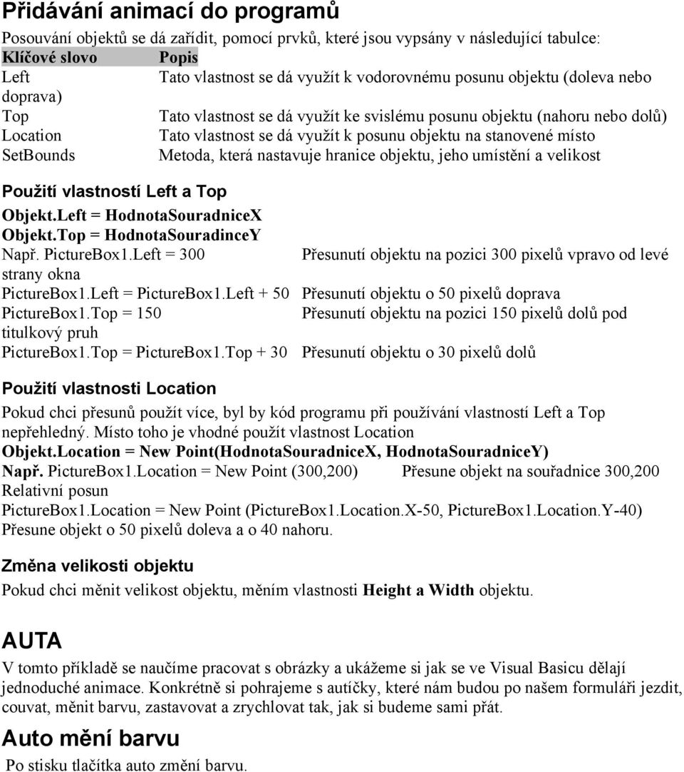 která nastavuje hranice objektu, jeho umístění a velikost Použití vlastností Left a Top Objekt.Left = HodnotaSouradniceX Objekt.Top = HodnotaSouradinceY Např. PictureBox1.