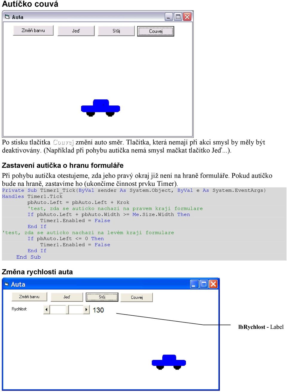 Private Sub Timer1_Tick(ByVal sender As System.Object, ByVal e As System.EventArgs) Handles Timer1.Tick pbauto.left = pbauto.