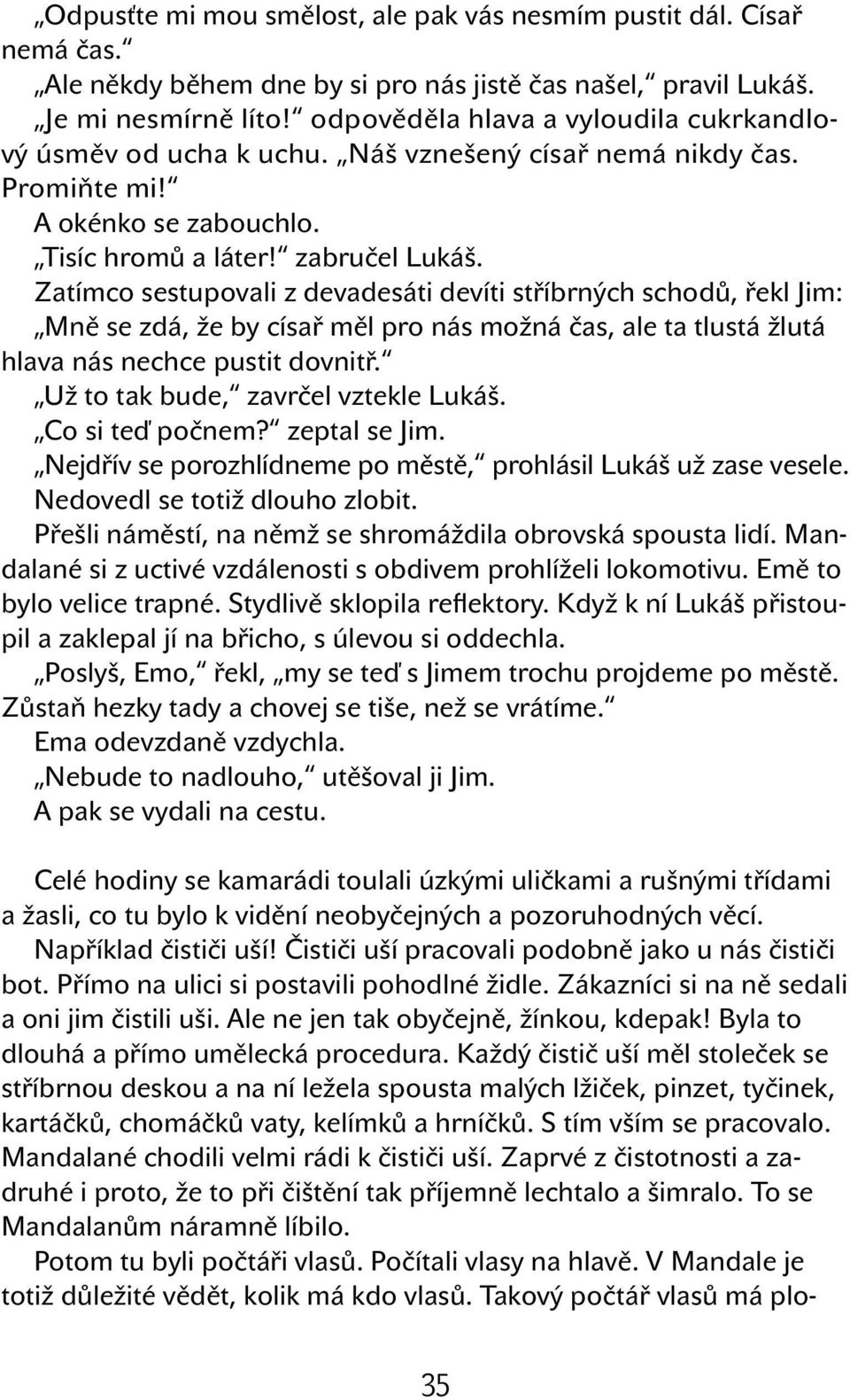 Zatímco sestupovali z devadesáti devíti stříbrných schodů, řekl Jim: Mně se zdá, že by císař měl pro nás možná čas, ale ta tlustá žlutá hlava nás nechce pustit dovnitř.