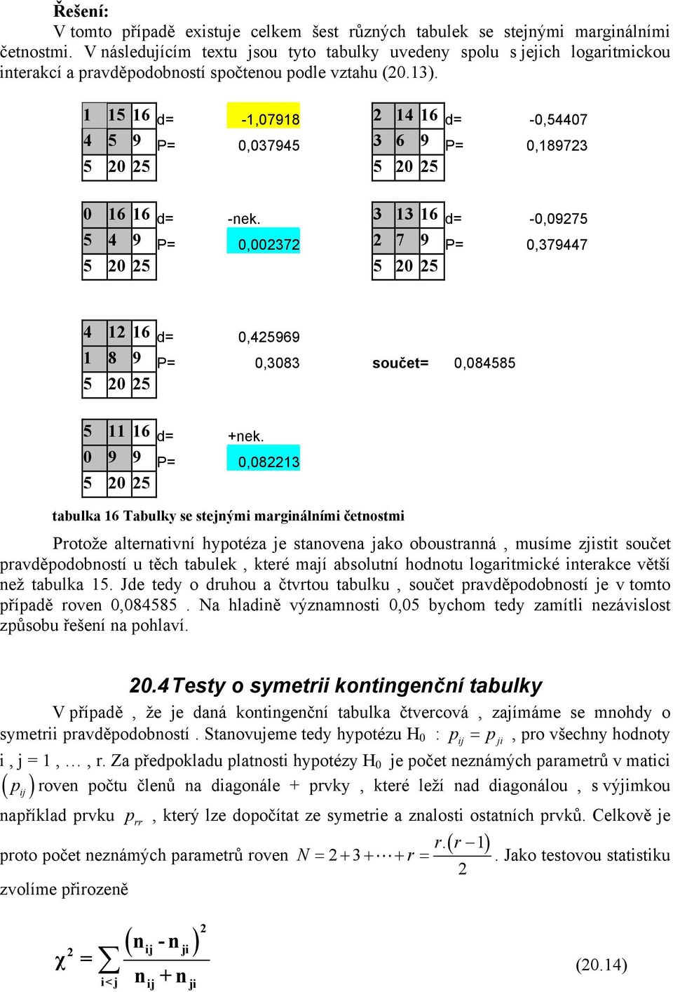 3 13 16 d= -0,0975 5 4 9 P= 0,0037 7 9 P= 0,379447 5 0 5 5 0 5 4 1 16 d= 0,45969 1 8 9 P= 0,3083 součet= 0,084585 5 0 5 5 11 16 d= +ek.