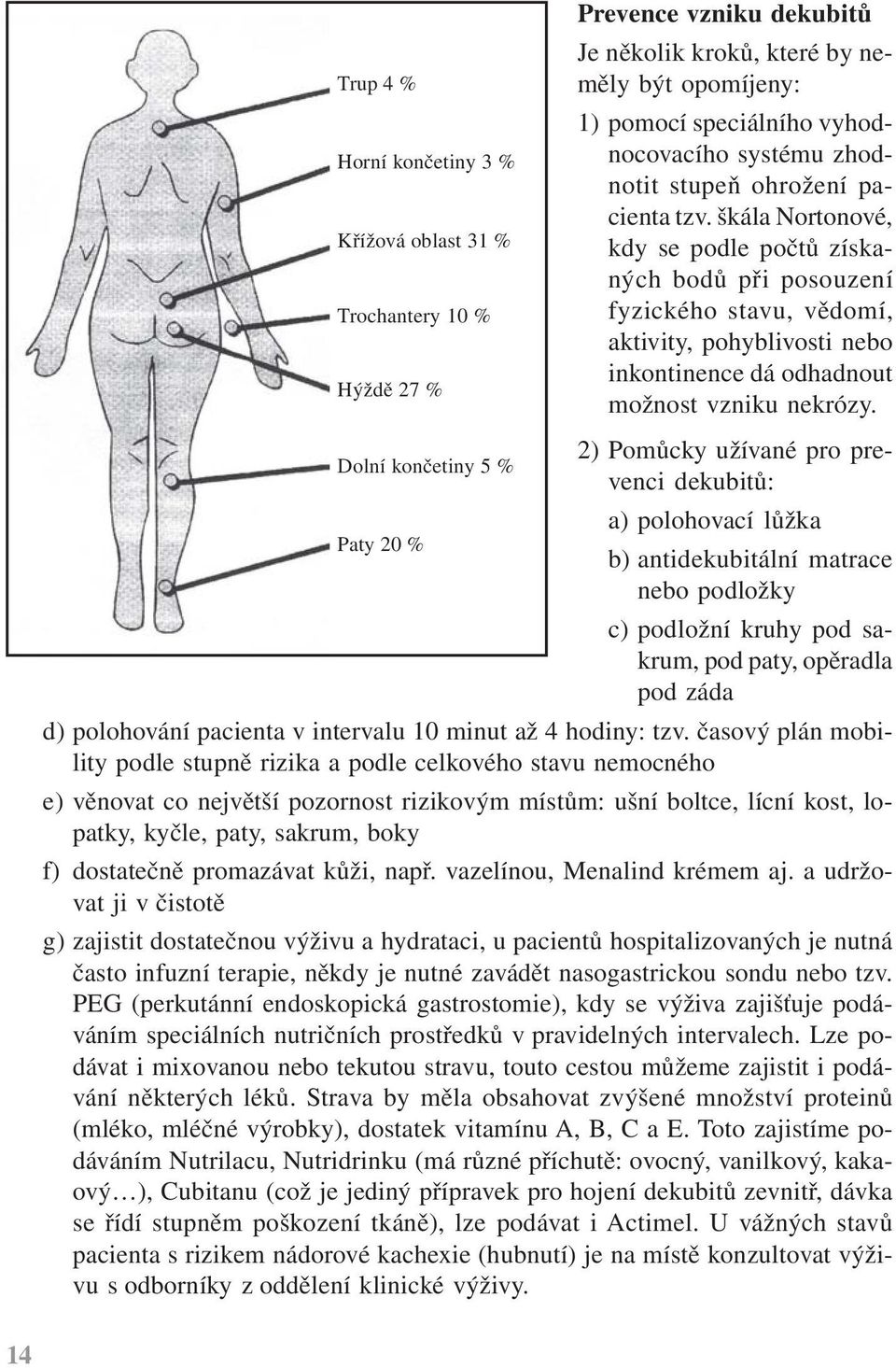 škála Nortonové, kdy se podle počtů získaných bodů při posouzení fyzického stavu, vědomí, aktivity, pohyblivosti nebo inkontinence dá odhadnout možnost vzniku nekrózy.