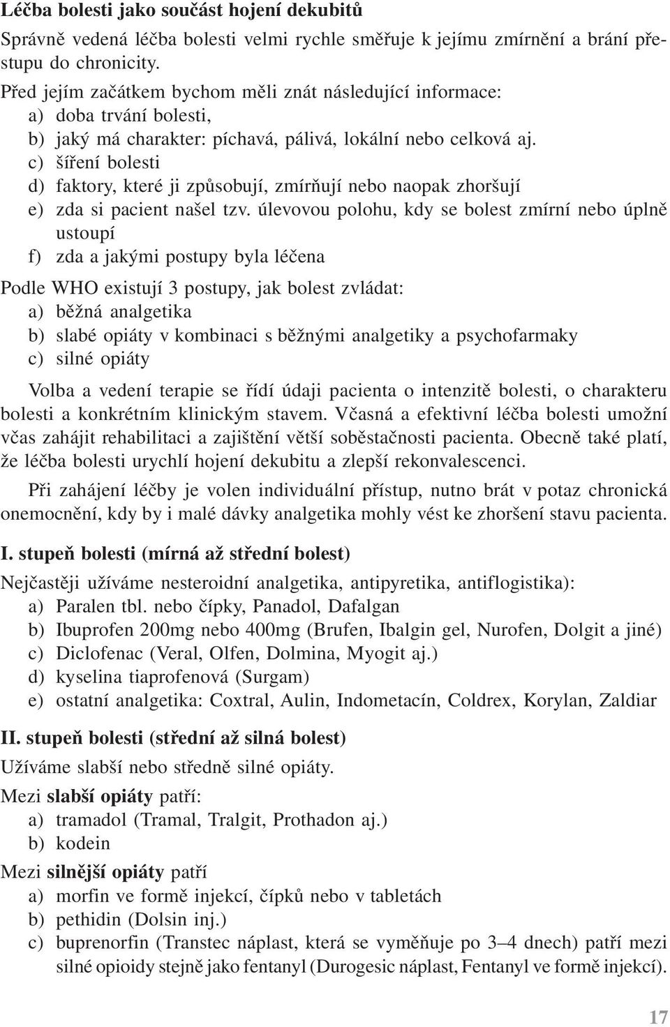 c) šíření bolesti d) faktory, které ji způsobují, zmírňují nebo naopak zhoršují e) zda si pacient našel tzv.