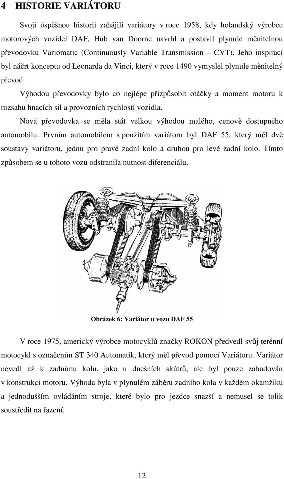 Výhodou převodovky bylo co nejlépe přizpůsobit otáčky a moment motoru k rozsahu hnacích sil a provozních rychlostí vozidla.