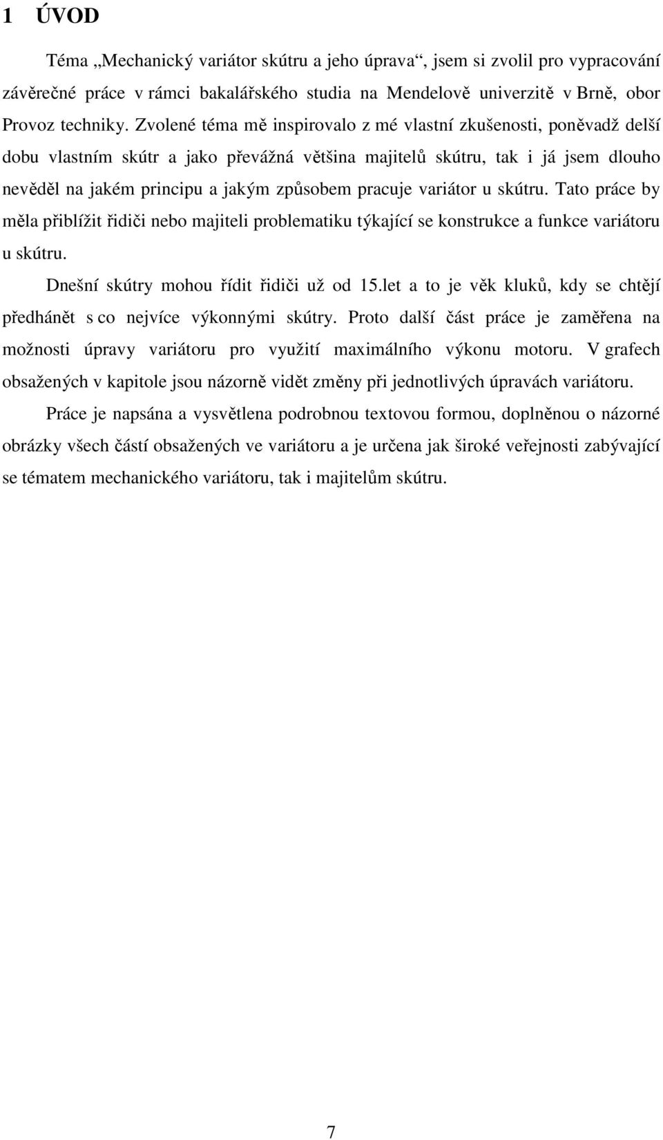 pracuje variátor u skútru. Tato práce by měla přiblížit řidiči nebo majiteli problematiku týkající se konstrukce a funkce variátoru u skútru. Dnešní skútry mohou řídit řidiči už od 15.