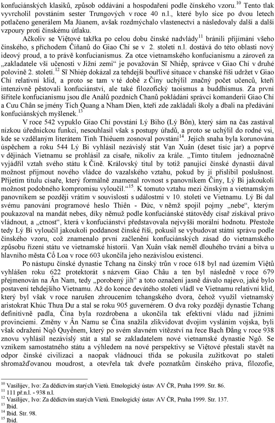 Za otce vietnamského konfucianismu a zároveň za zakladatele vší učenosti v Jižní zemi je považován Sĩ Nhiếp, správce v Giao Chỉ v druhé polovině 2. století.