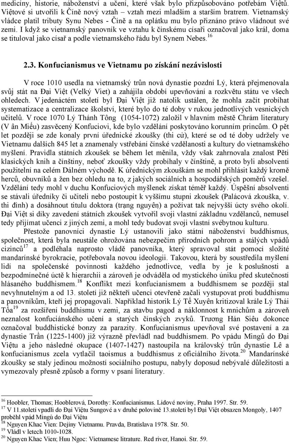 I když se vietnamský panovník ve vztahu k čínskému císaři označoval jako král, doma se tituloval jako císař a podle vietnamského řádu byl Synem Nebes. 16 2.3.