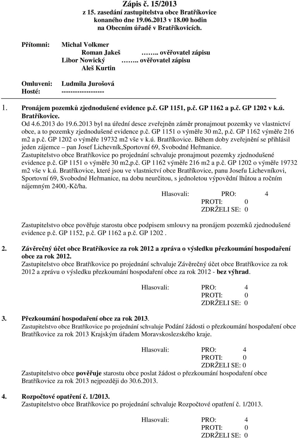 ú. Od 4.6.2013 do 19.6.2013 byl na úřední desce zveřejněn záměr pronajmout pozemky ve vlastnictví obce, a to pozemky zjednodušené evidence p.č. GP 1151 o výměře 30 m2, p.č. GP 1162 výměře 216 m2 a p.