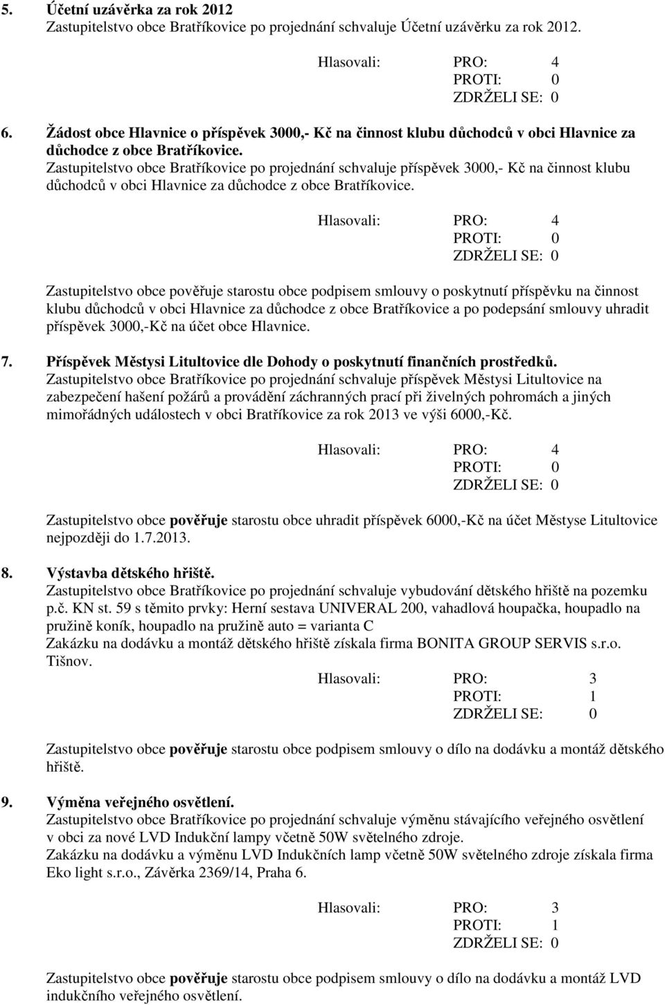 důchodců v obci Hlavnice za důchodce z obce Zastupitelstvo obce pověřuje starostu obce podpisem smlouvy o poskytnutí příspěvku na činnost klubu důchodců v obci Hlavnice za důchodce z obce