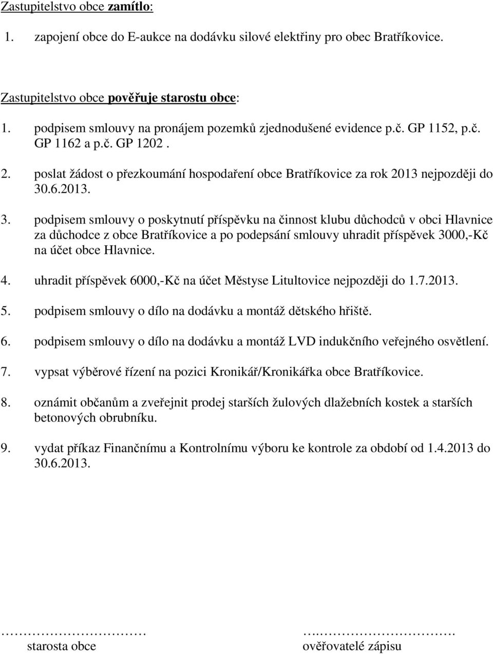 .6.2013. 3. podpisem smlouvy o poskytnutí příspěvku na činnost klubu důchodců v obci Hlavnice za důchodce z obce Bratříkovice a po podepsání smlouvy uhradit příspěvek 3000,-Kč na účet obce Hlavnice.