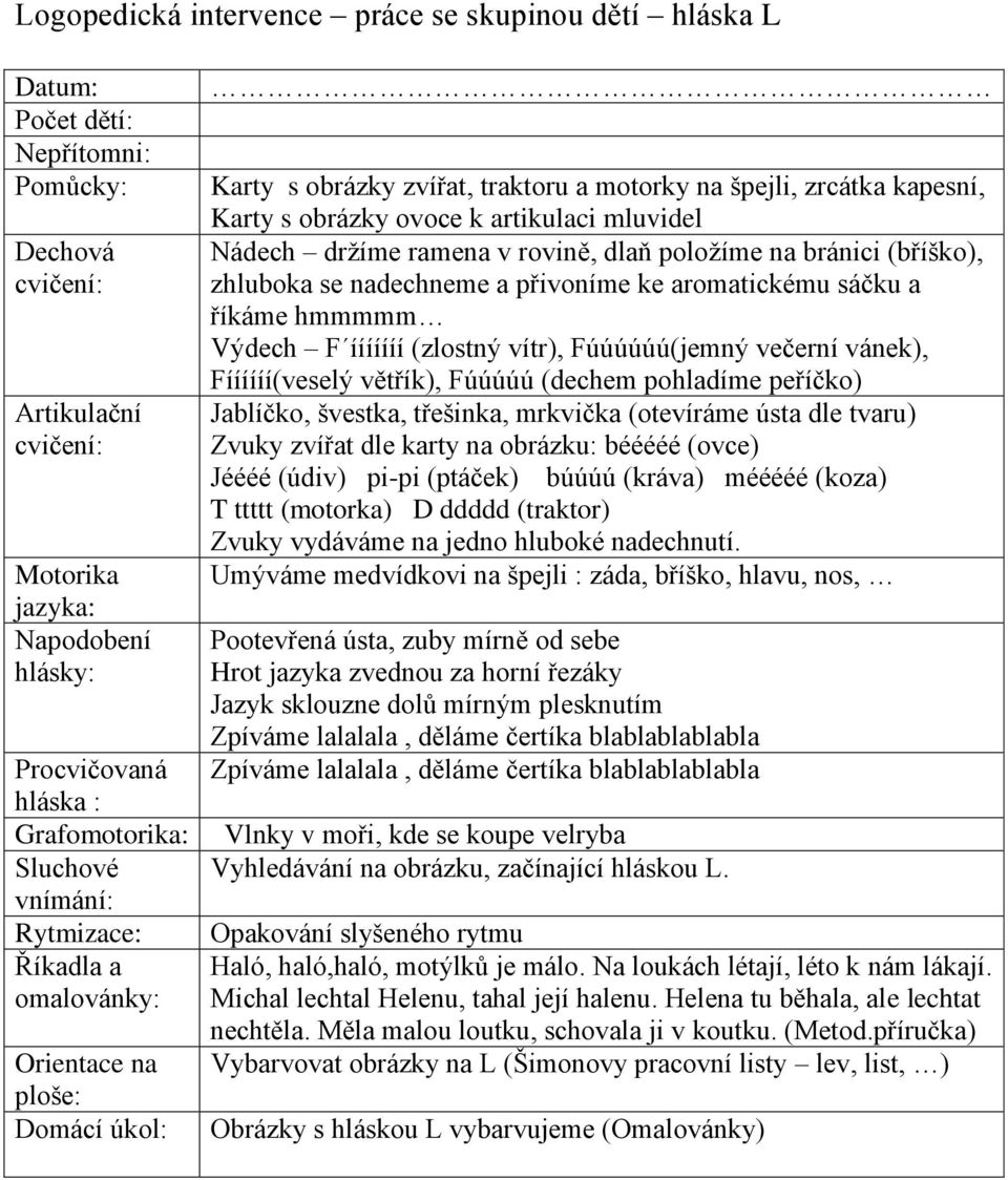 Jazyk sklouzne dolů mírným plesknutím Zpíváme lalalala, děláme čertíka blablablablabla Zpíváme lalalala, děláme čertíka blablablablabla Vlnky v moři, kde se koupe velryba Vyhledávání na obrázku,