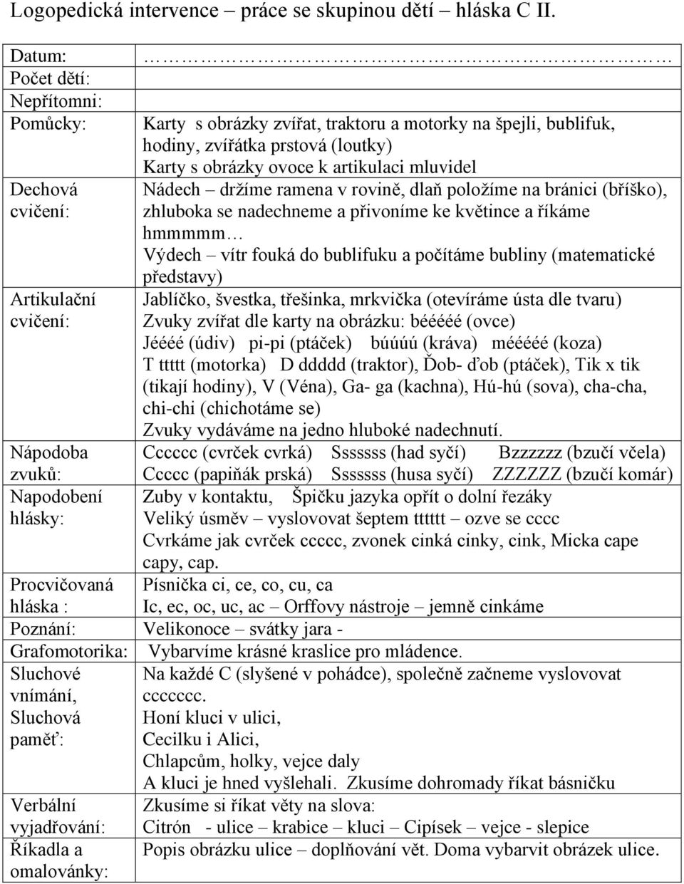 květince a říkáme hmmmmm Výdech vítr fouká do bublifuku a počítáme bubliny (matematické představy), Ďob- ďob (ptáček), Tik x tik (tikají hodiny), V (Véna), Ga- ga (kachna), Hú-hú (sova), cha-cha,