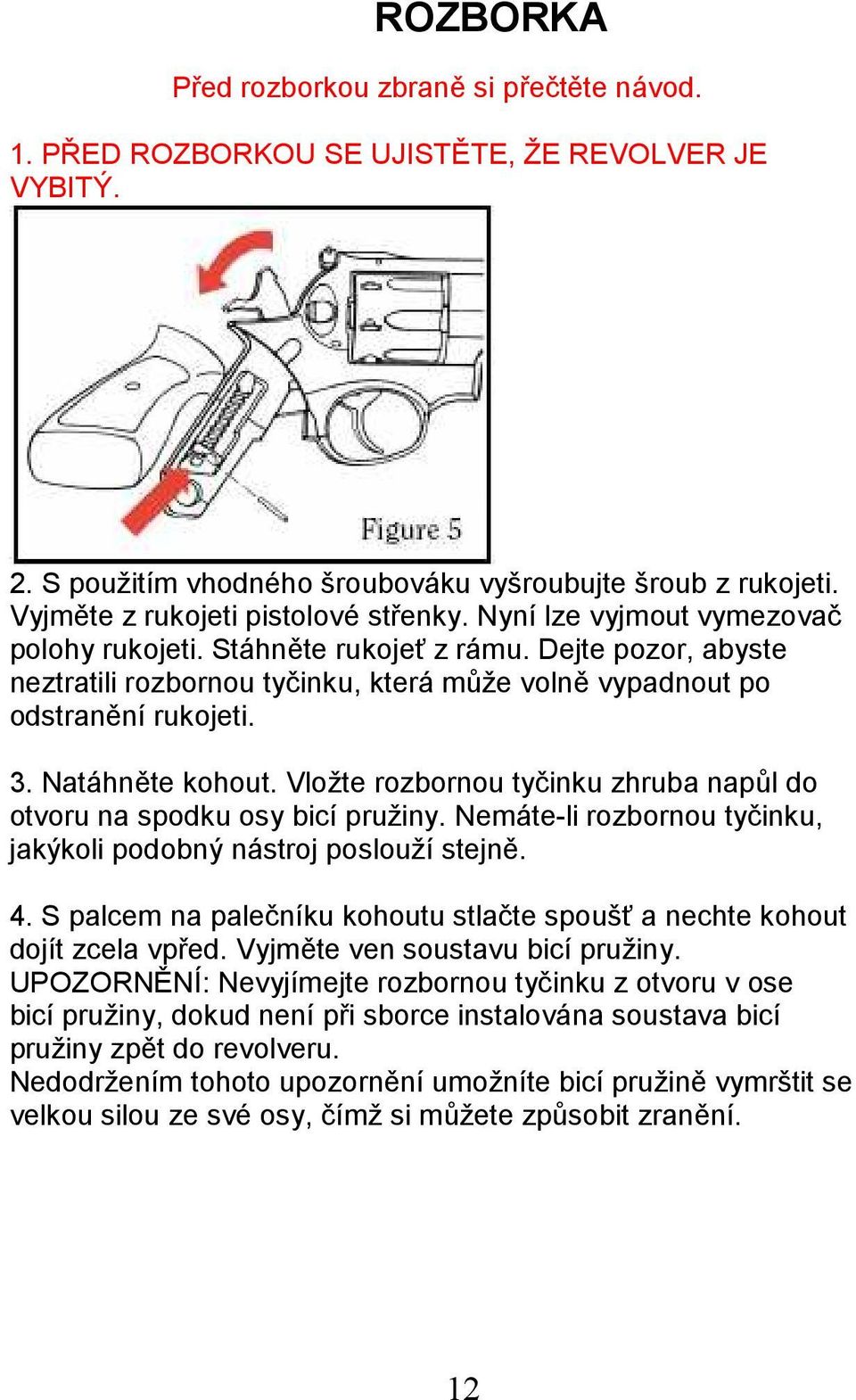 Dejte pozor, abyste neztratili rozbornou tyčinku, která může volně vypadnout po odstranění rukojeti. 3. Natáhněte kohout. Vložte rozbornou tyčinku zhruba napůl do otvoru na spodku osy bicí pružiny.