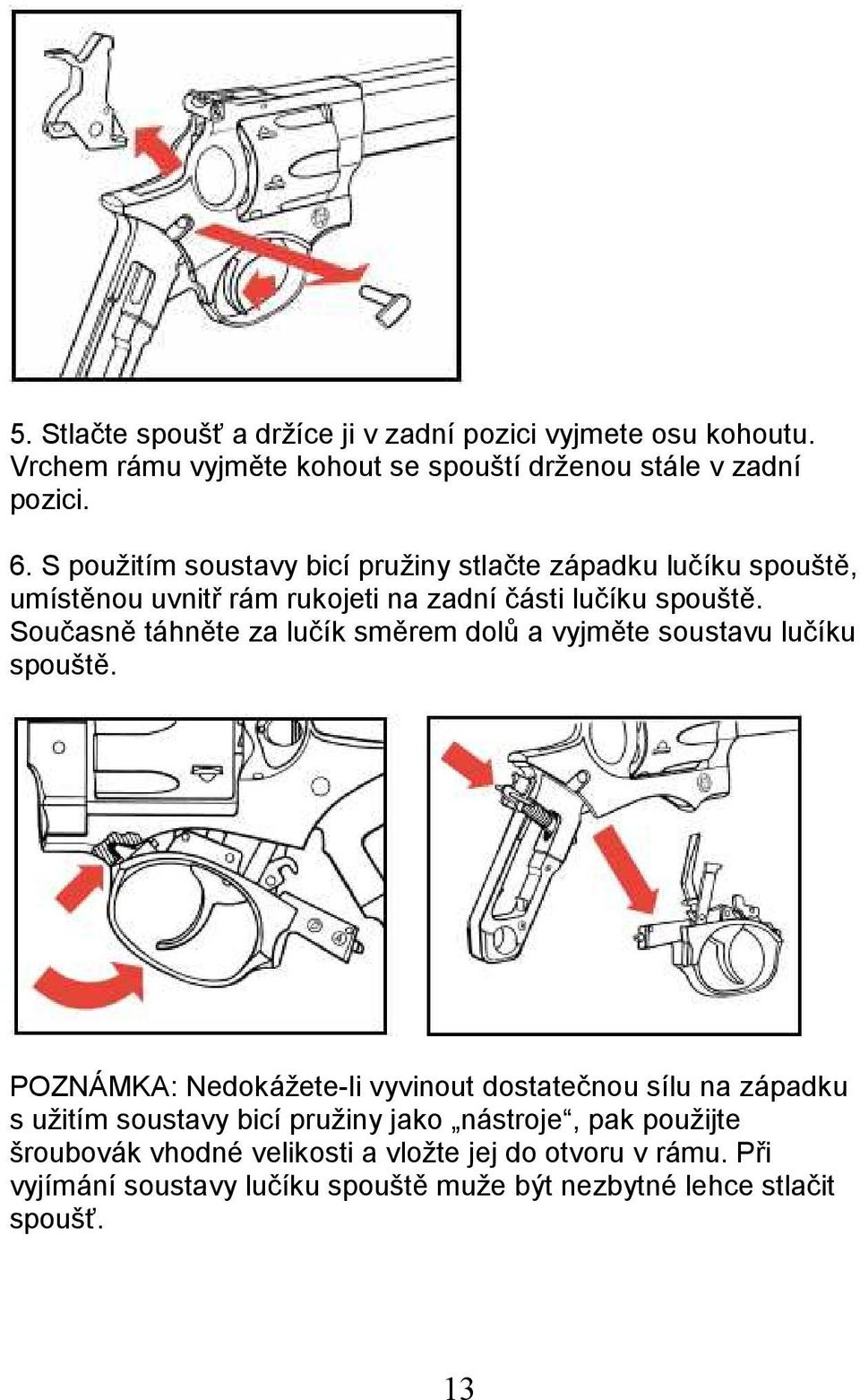 Současně táhněte za lučík směrem dolů a vyjměte soustavu lučíku spouště.