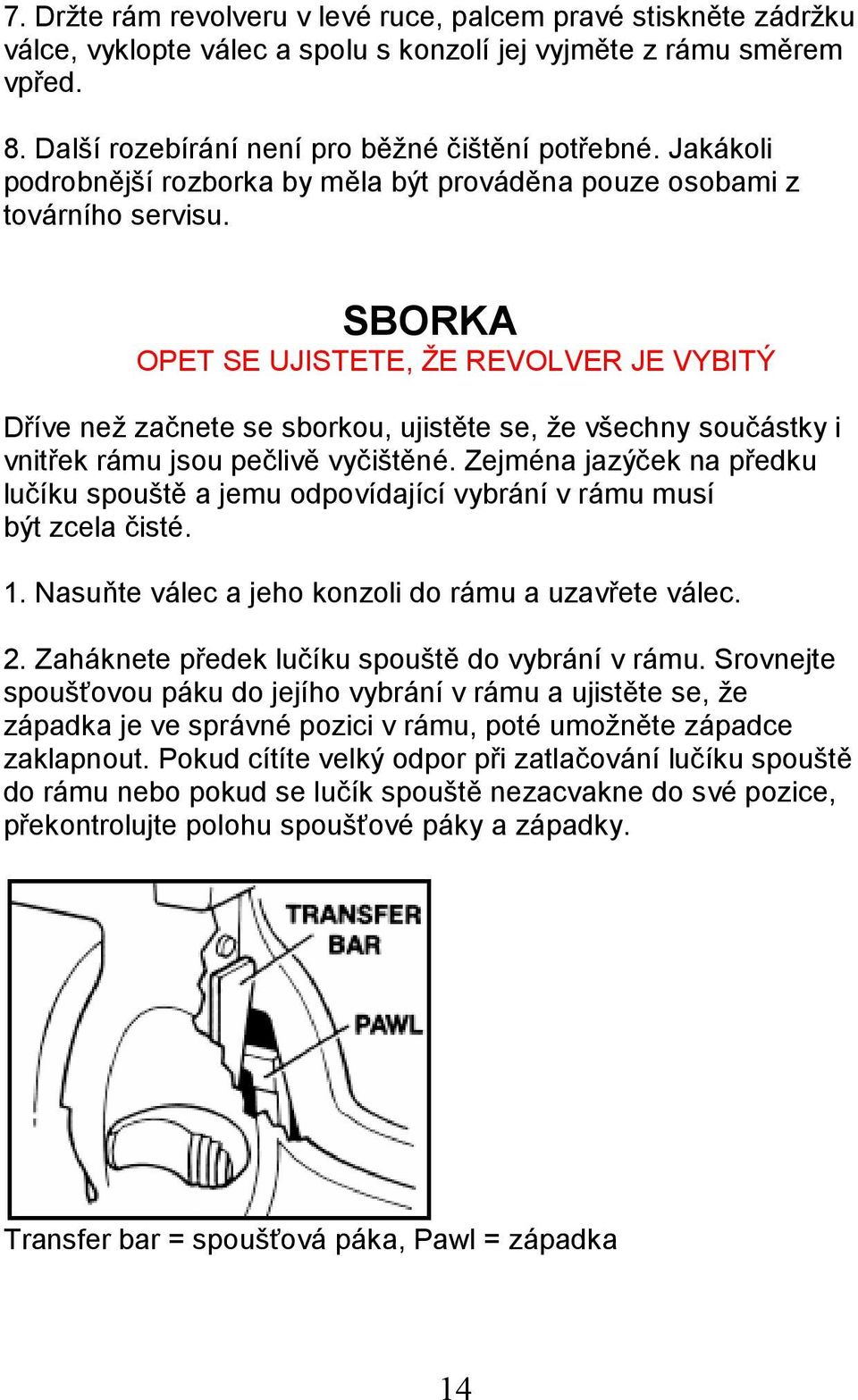 SBORKA OPET SE UJISTETE, ŽE REVOLVER JE VYBITÝ Dříve než začnete se sborkou, ujistěte se, že všechny součástky i vnitřek rámu jsou pečlivě vyčištěné.