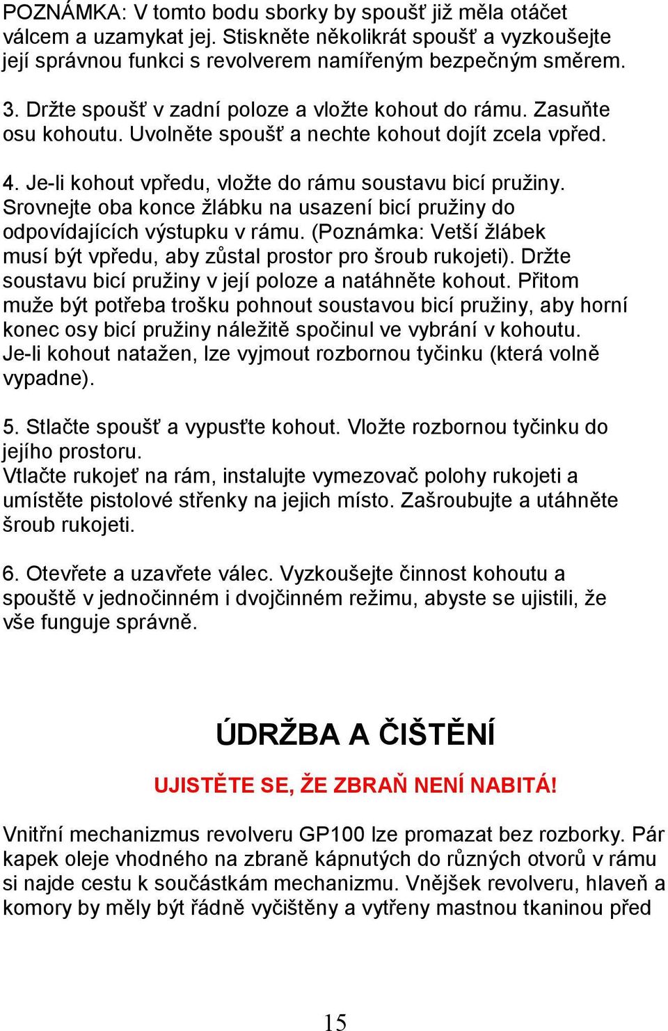 Srovnejte oba konce žlábku na usazení bicí pružiny do odpovídajících výstupku v rámu. (Poznámka: Vetší žlábek musí být vpředu, aby zůstal prostor pro šroub rukojeti).