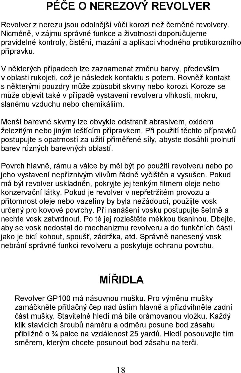 V některých případech lze zaznamenat změnu barvy, především v oblasti rukojeti, což je následek kontaktu s potem. Rovněž kontakt s některými pouzdry může způsobit skvrny nebo korozi.