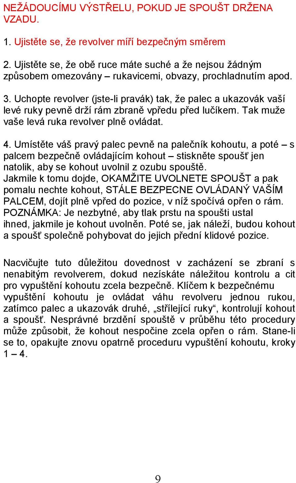 Uchopte revolver (jste-li pravák) tak, že palec a ukazovák vaší levé ruky pevně drží rám zbraně vpředu před lučíkem. Tak muže vaše levá ruka revolver plně ovládat. 4.