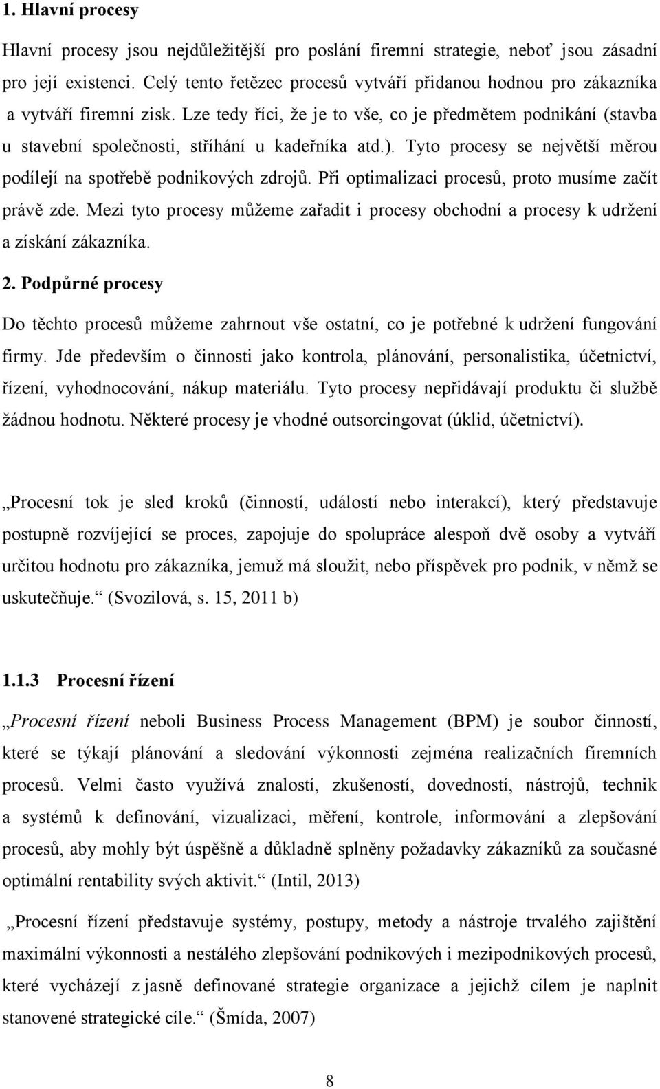 Lze tedy říci, že je to vše, co je předmětem podnikání (stavba u stavební společnosti, stříhání u kadeřníka atd.). Tyto procesy se největší měrou podílejí na spotřebě podnikových zdrojů.