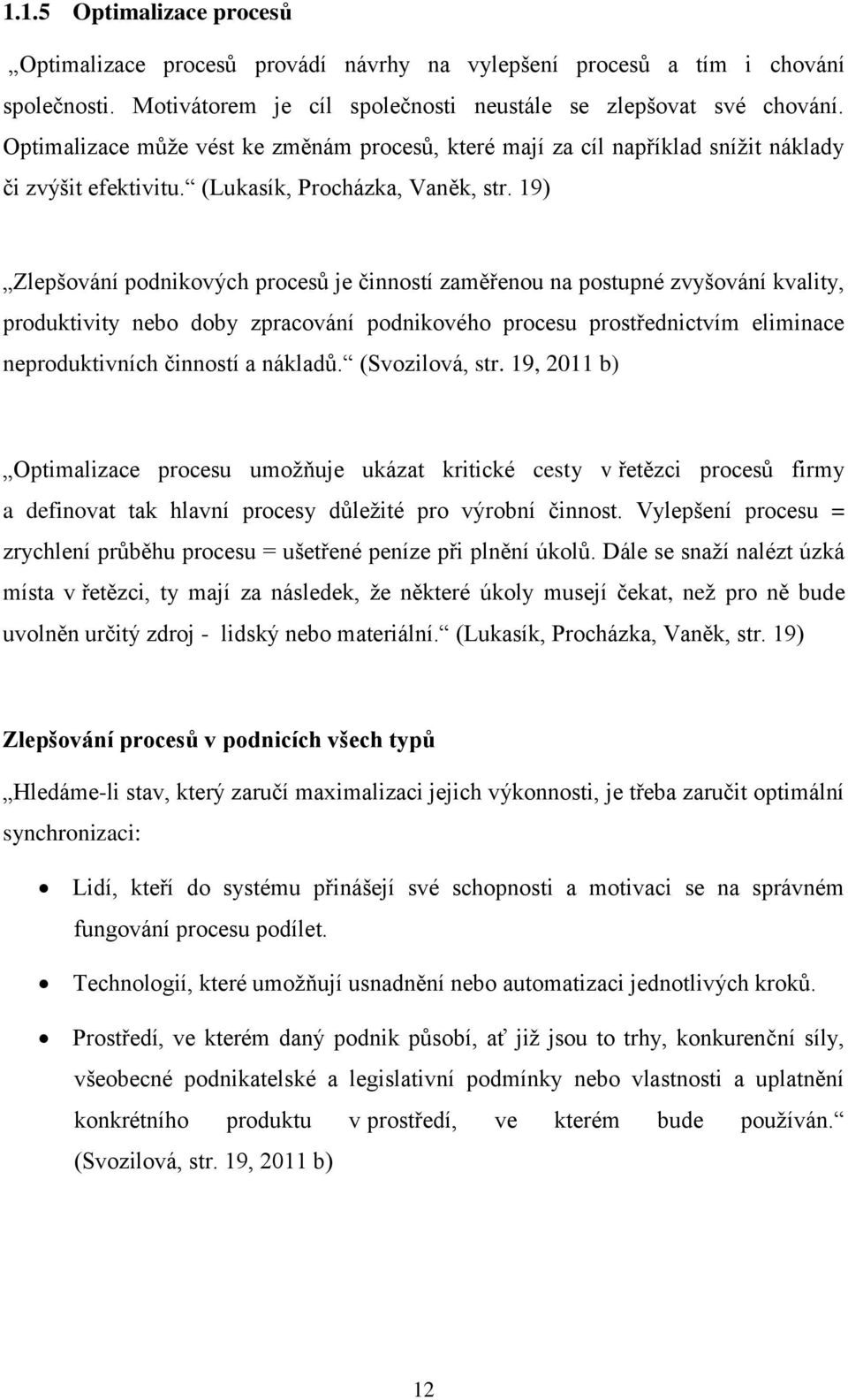 19) Zlepšování podnikových procesů je činností zaměřenou na postupné zvyšování kvality, produktivity nebo doby zpracování podnikového procesu prostřednictvím eliminace neproduktivních činností a