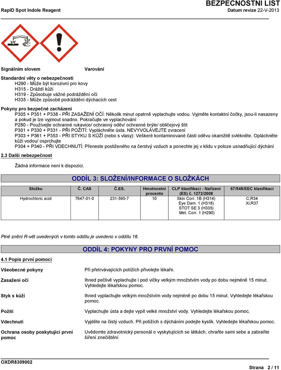 Pokračujte ve vyplachování P280 - Používejte ochranné rukavice/ ochranný oděv/ ochranné brýle/ obličejový štít P301 + P330 + P331 - PŘI POŽITÍ: Vypláchněte ústa.