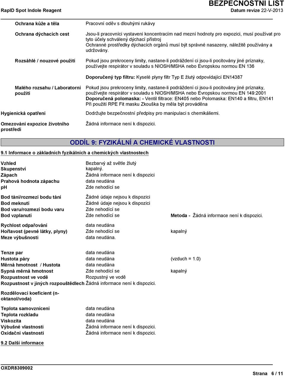 Pokud jsou prekroceny limity, nastane-li podráždení ci jsou-li pocitovány jiné príznaky, používejte respirátor v souladu s NIOSH/MSHA nebo Evropskou normou EN 136 Doporučený typ filtru: Kyselé plyny