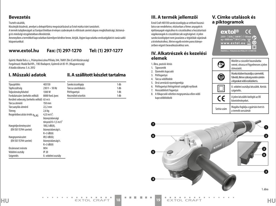 Amennyiben a termékkel kapcsolatban bármilyen kérdése lenne, kérjük, lépjen kapcsolatba vevőszolgálati és tanácsadói központunkkal: www.extol.hu Fax: () 97-70 tel: () 97-77 Gyártó: Madal Bal a. s.