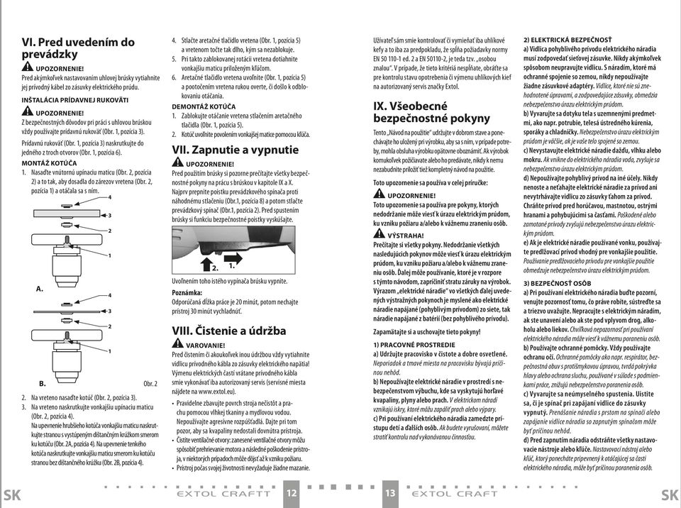 Montáž kotúča. Nasaďte vnútornú upínaciu maticu (Obr., pozícia ) a to tak, aby dosadla do zárezov vretena (Obr., pozícia ) a otáčala sa s ním. A. B. Obr.. Na vreteno nasaďte kotúč (Obr., pozícia ).. Na vreteno naskrutkujte vonkajšiu upínaciu maticu (Obr.