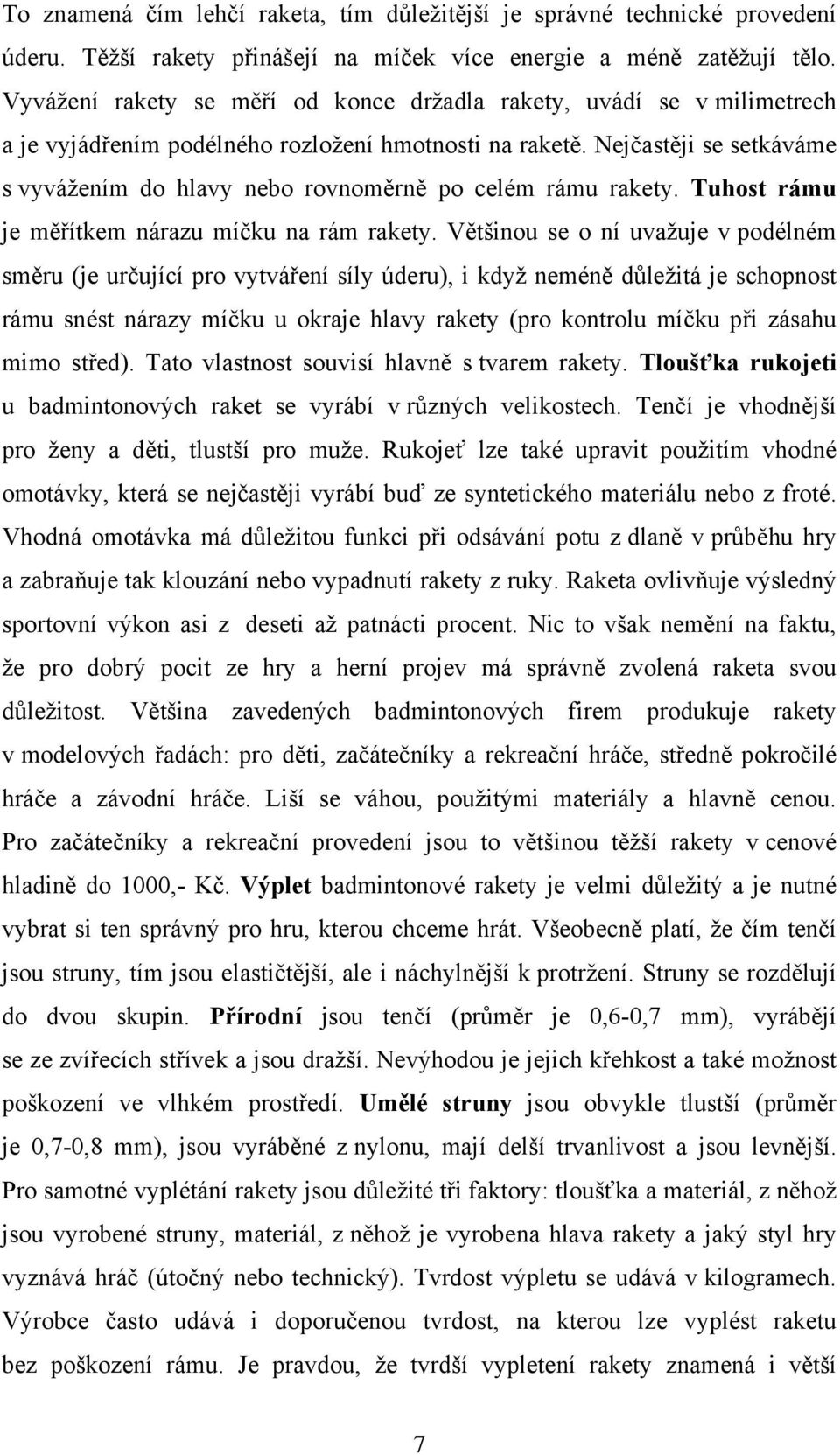 Nejčastěji se setkáváme s vyvážením do hlavy nebo rovnoměrně po celém rámu rakety. Tuhost rámu je měřítkem nárazu míčku na rám rakety.