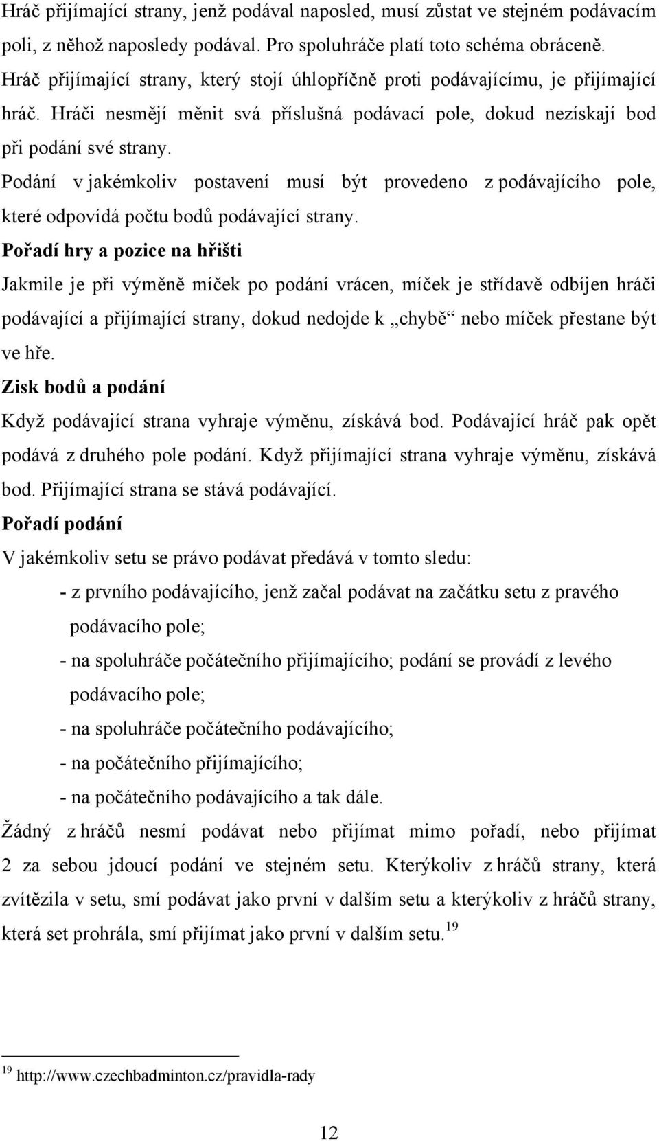 Podání v jakémkoliv postavení musí být provedeno z podávajícího pole, které odpovídá počtu bodů podávající strany.