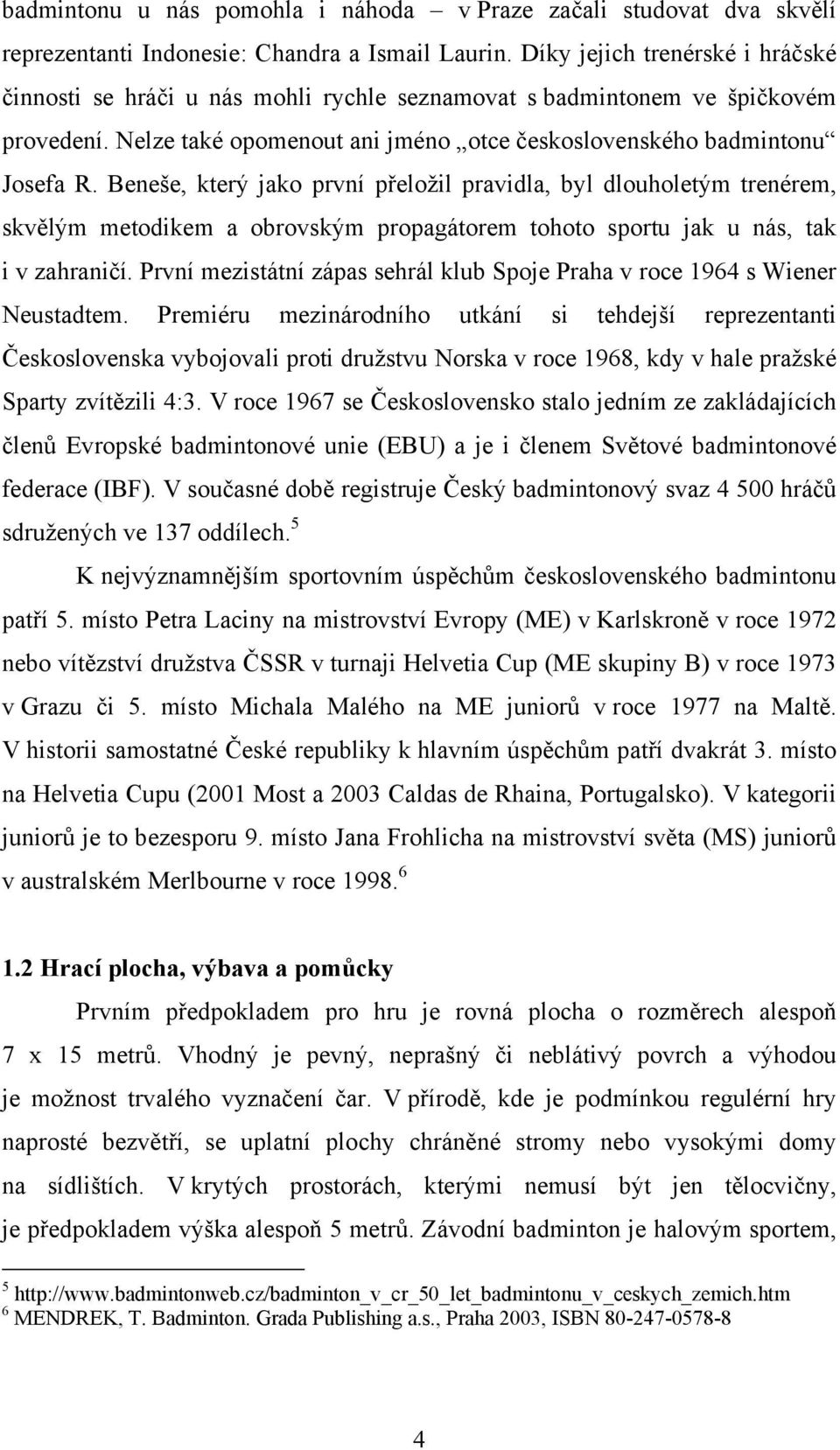 Beneše, který jako první přeložil pravidla, byl dlouholetým trenérem, skvělým metodikem a obrovským propagátorem tohoto sportu jak u nás, tak i v zahraničí.