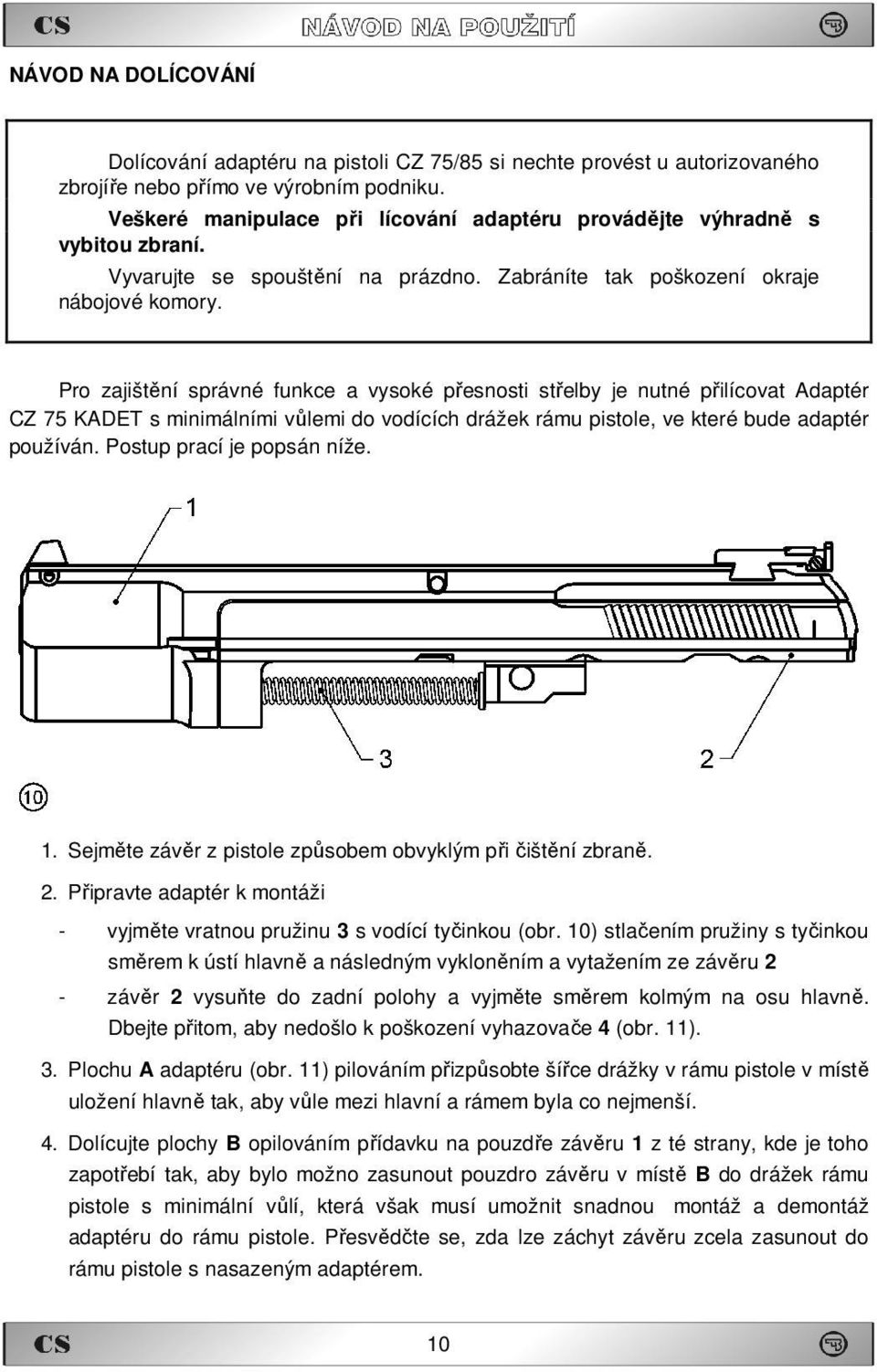Pro zajištění správné funkce a vysoké přesnosti střelby je nutné přilícovat Adaptér CZ 75 KADET s minimálními vůlemi do vodících drážek rámu pistole, ve které bude adaptér používán.